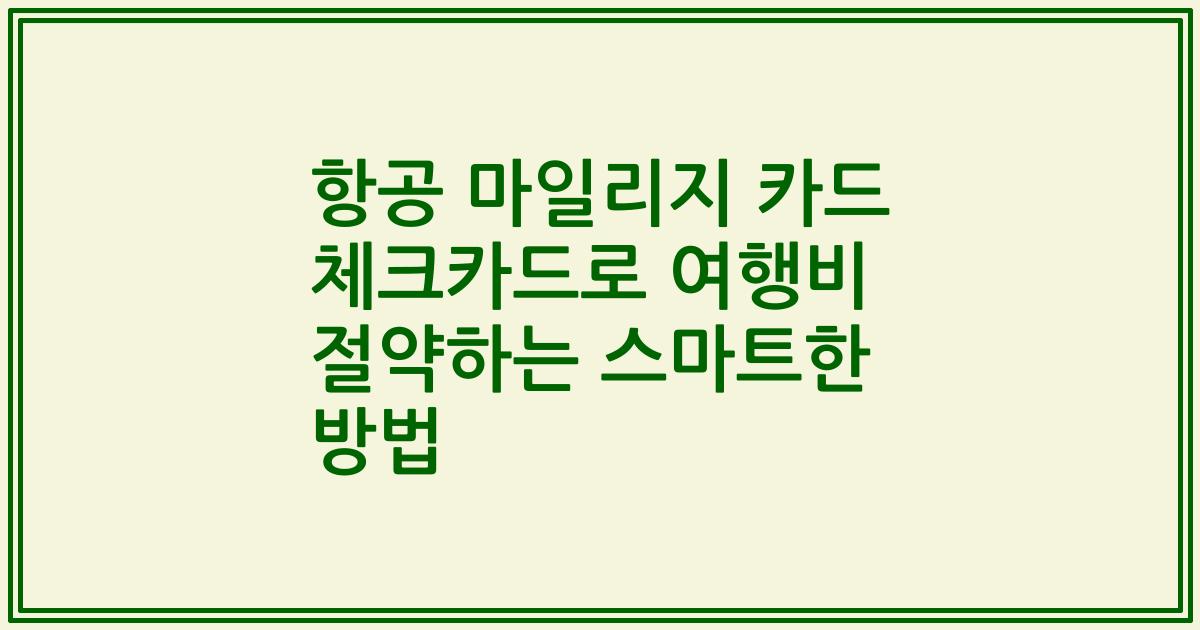 항공 마일리지 카드 체크카드로 여행비 절약하는 스마트한 방법