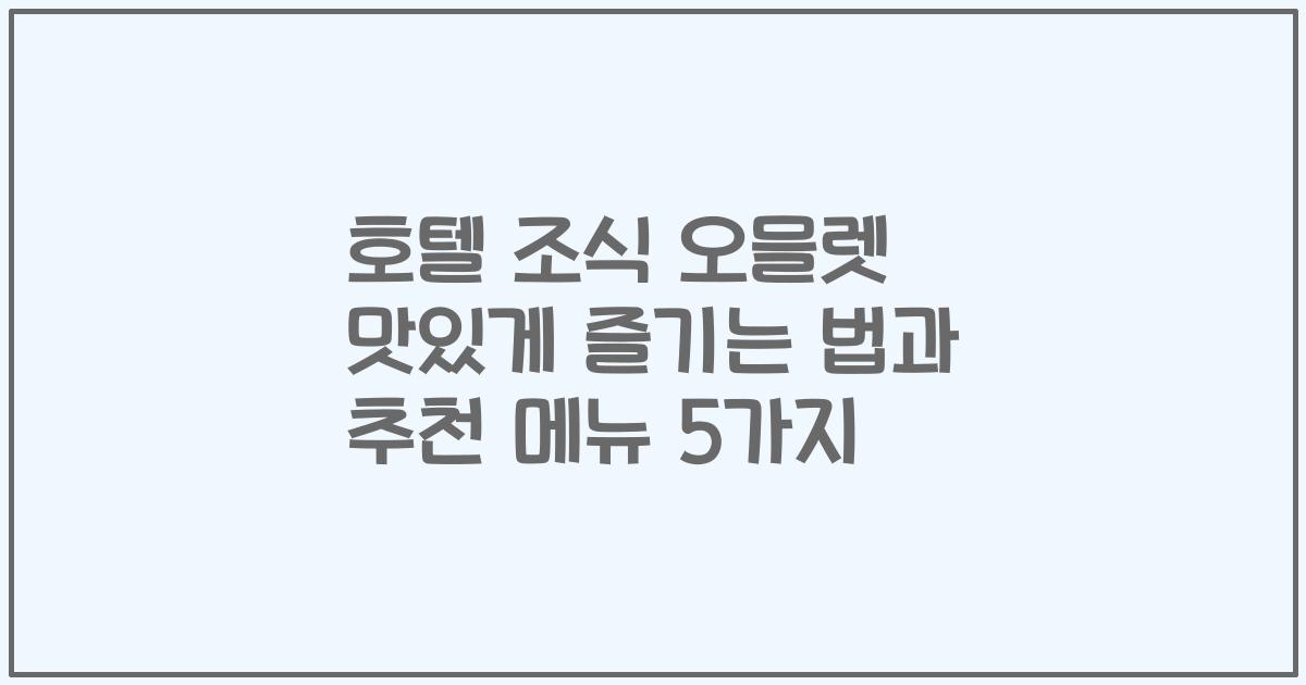 호텔 조식 오믈렛 맛있게 즐기는 법과 추천 메뉴 5가지