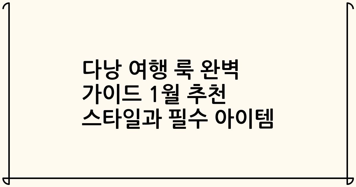 다낭 여행 룩 완벽 가이드 1월 추천 스타일과 필수 아이템