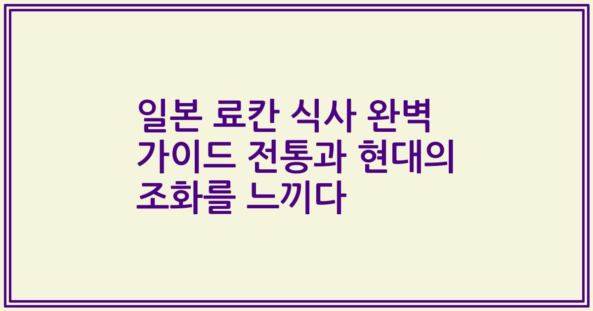 일본 료칸 식사 완벽 가이드 전통과 현대의 조화를 느끼다