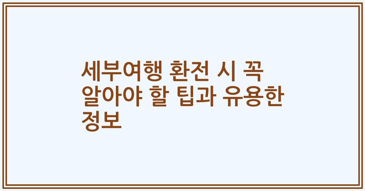 세부여행 환전 시 꼭 알아야 할 팁과 유용한 정보