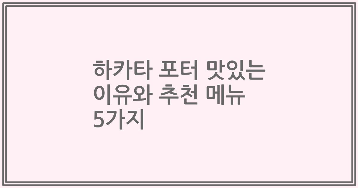 하카타 포터 맛있는 이유와 추천 메뉴 5가지