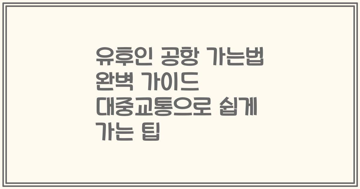 유후인 공항 가는법 완벽 가이드 대중교통으로 쉽게 가는 팁