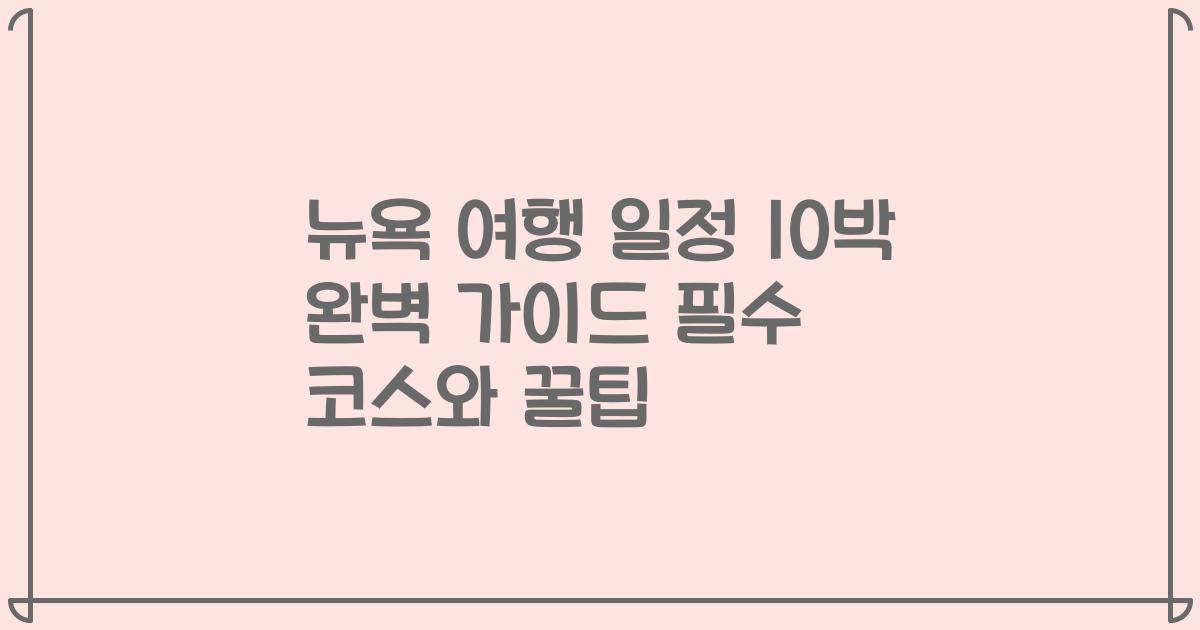 뉴욕 여행 일정 10박 완벽 가이드 필수 코스와 꿀팁