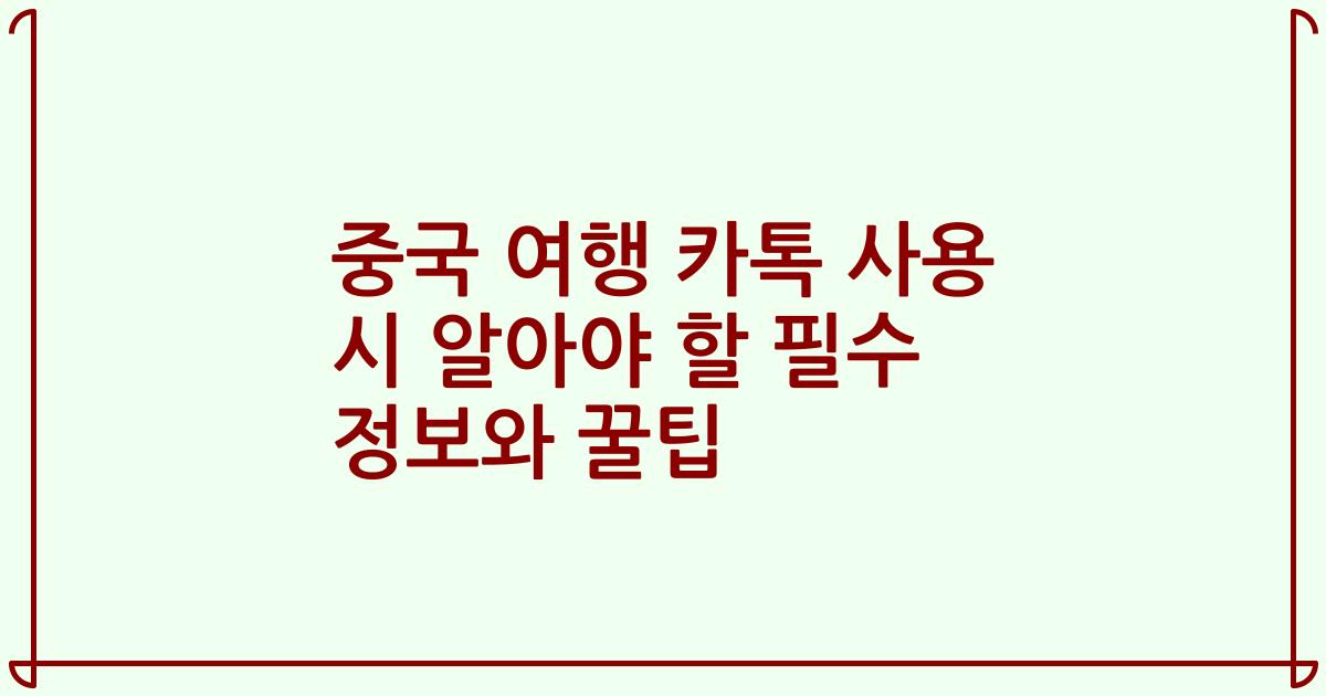 중국 여행 카톡 사용 시 알아야 할 필수 정보와 꿀팁