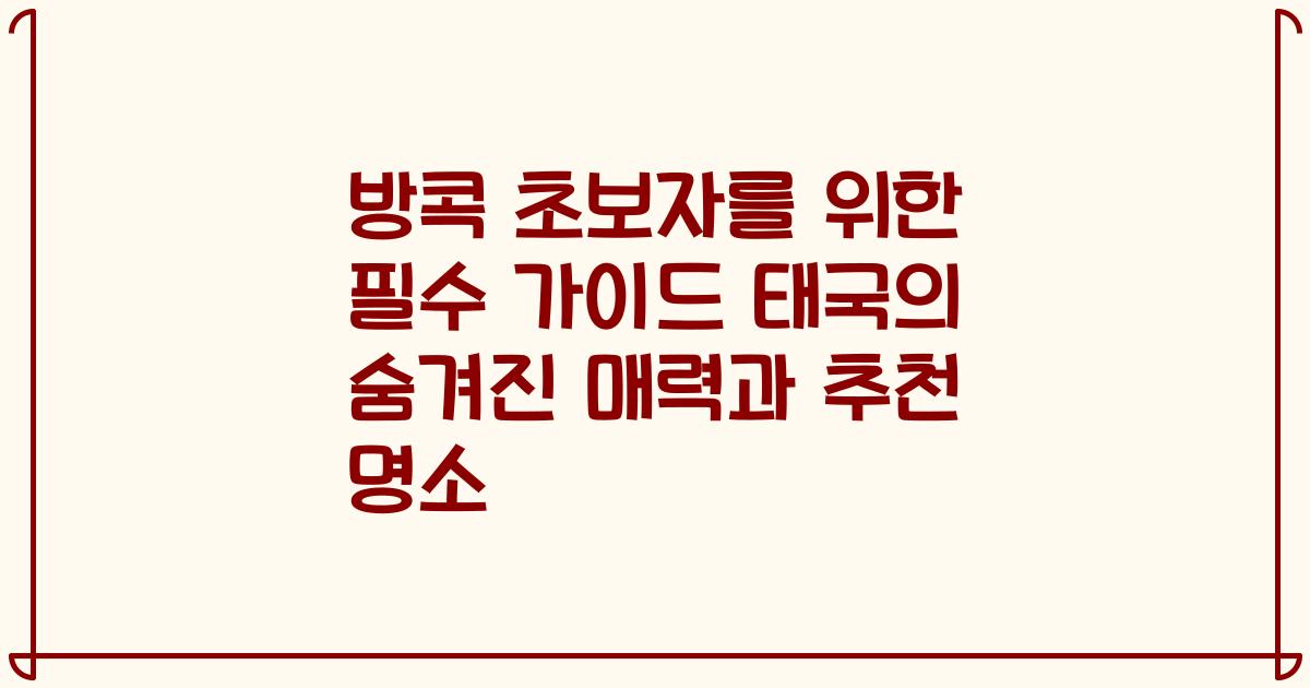 방콕 초보자를 위한 필수 가이드 태국의 숨겨진 매력과 추천 명소