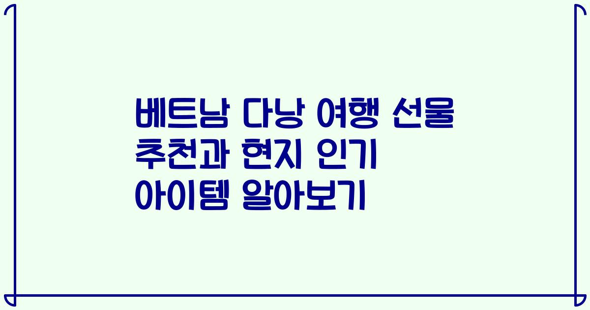 베트남 다낭 여행 선물 추천과 현지 인기 아이템 알아보기