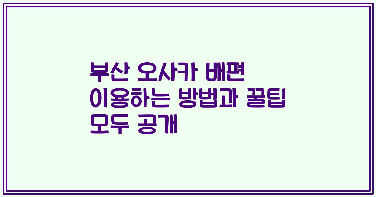 부산 오사카 배편 이용하는 방법과 꿀팁 모두 공개