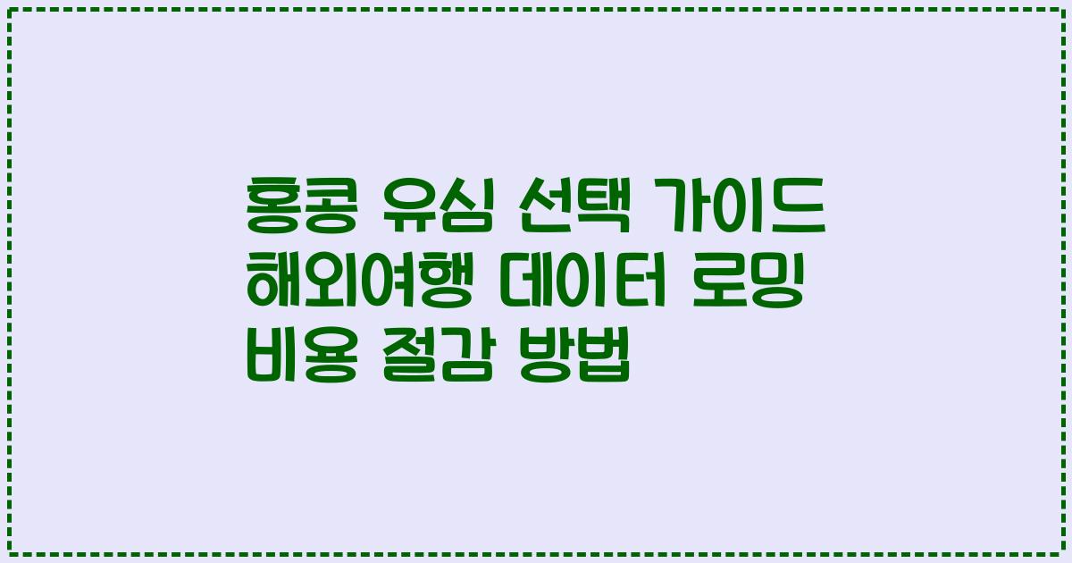 홍콩 유심 선택 가이드 해외여행 데이터 로밍 비용 절감 방법