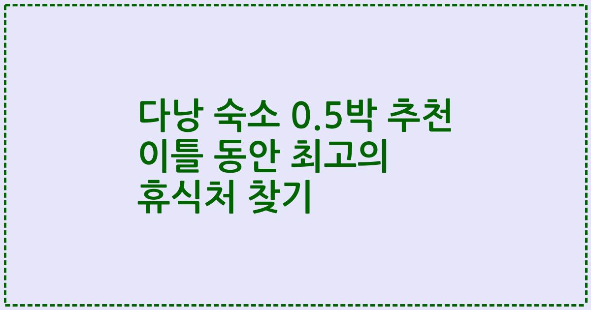 다낭 숙소 0.5박 추천 이틀 동안 최고의 휴식처 찾기