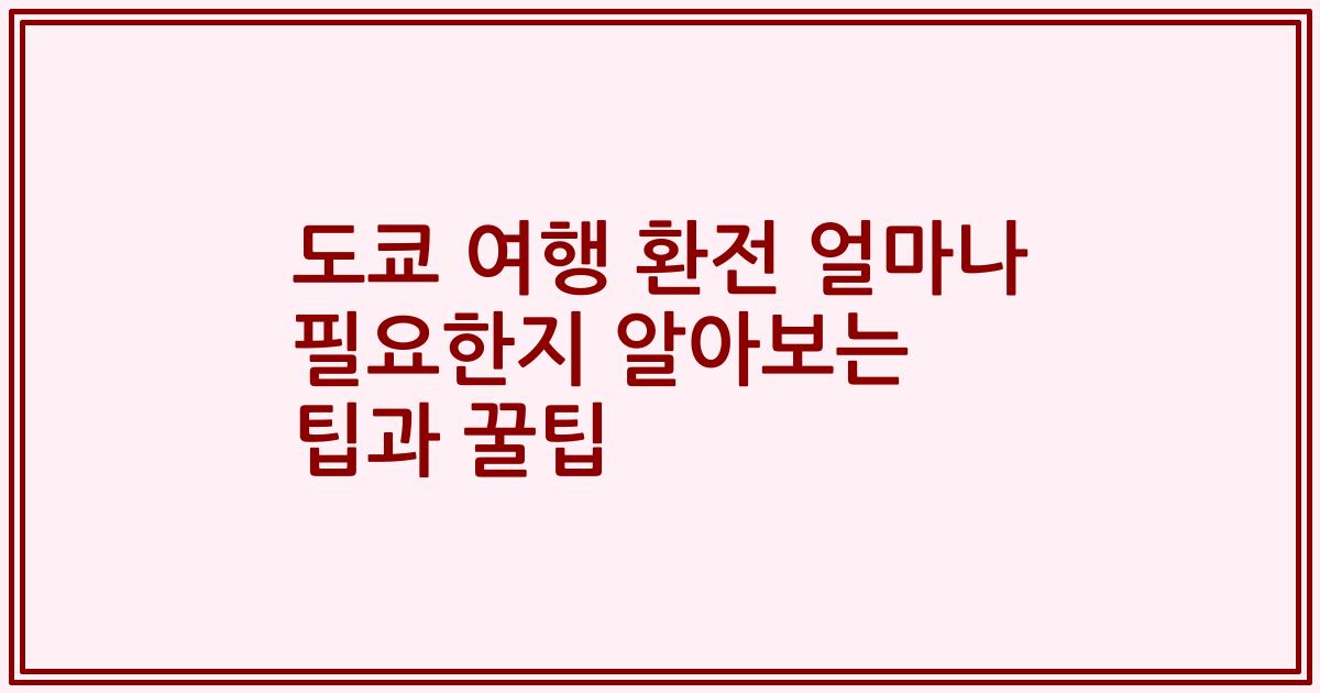 도쿄 여행 환전 얼마나 필요한지 알아보는 팁과 꿀팁