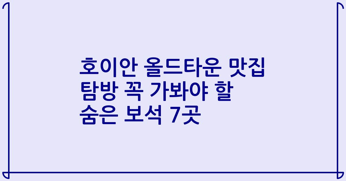 호이안 올드타운 맛집 탐방 꼭 가봐야 할 숨은 보석 7곳