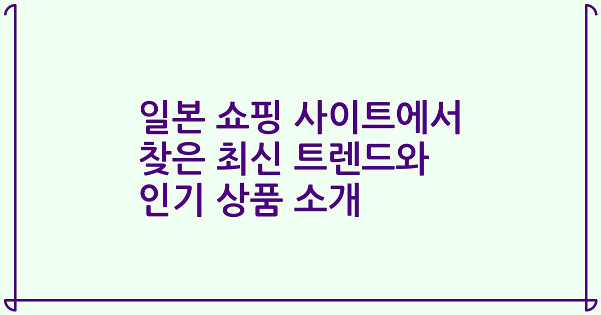 일본 쇼핑 사이트에서 찾은 최신 트렌드와 인기 상품 소개