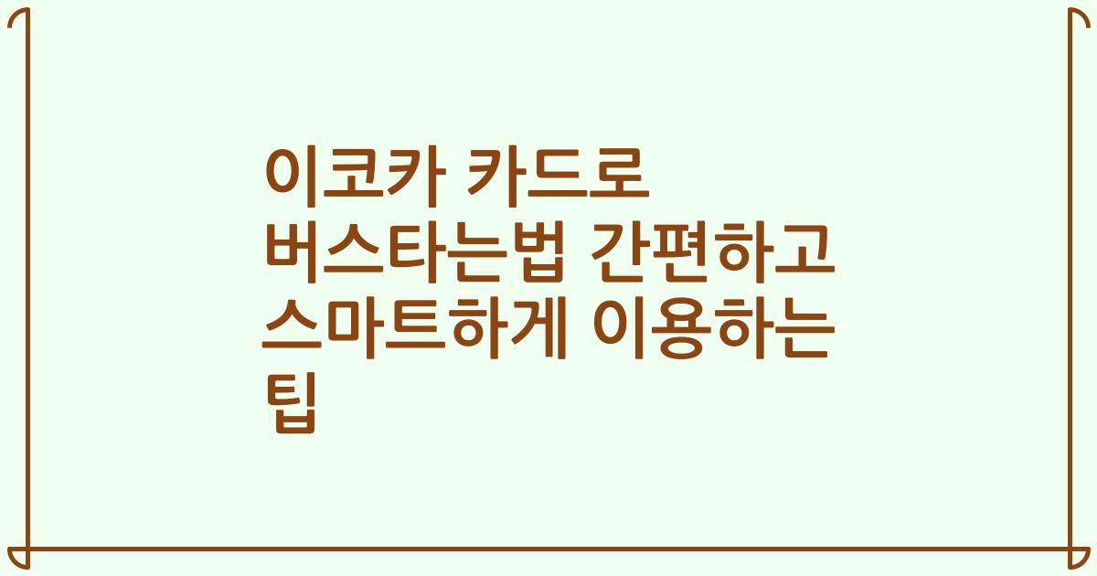 이코카 카드로 버스타는법 간편하고 스마트하게 이용하는 팁