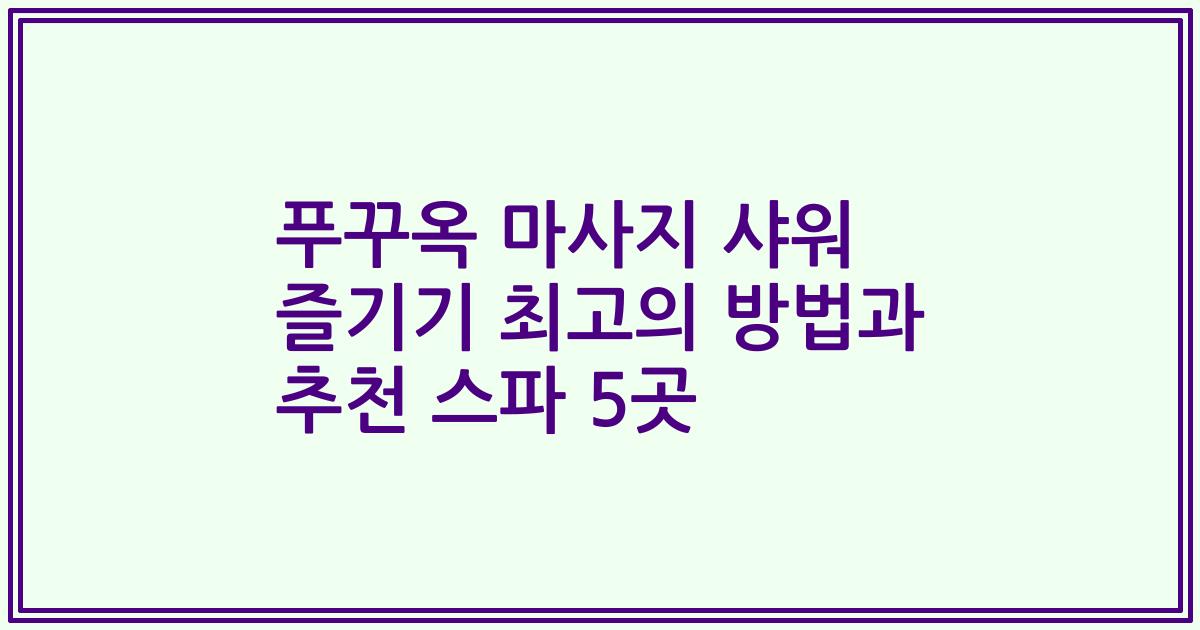 푸꾸옥 마사지 샤워 즐기기 최고의 방법과 추천 스파 5곳