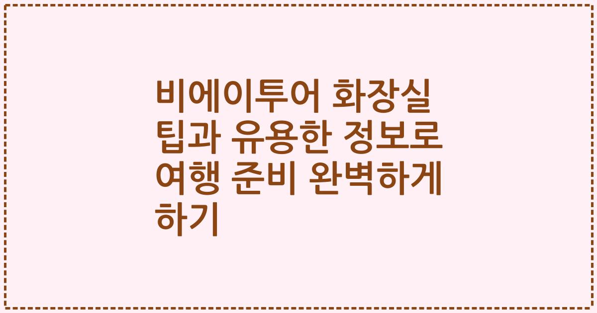 비에이투어 화장실 팁과 유용한 정보로 여행 준비 완벽하게 하기