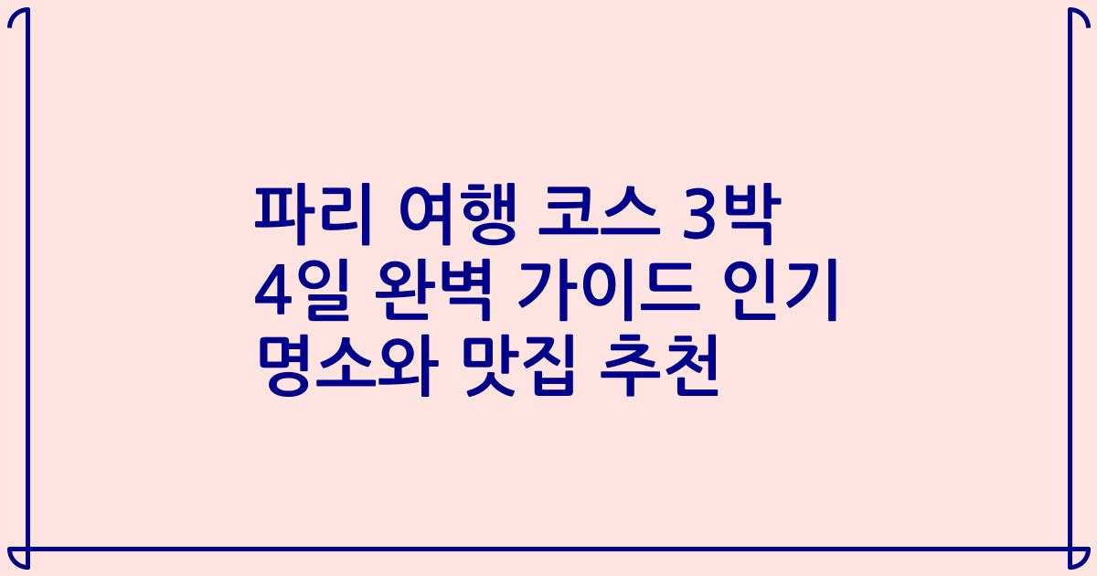 파리 여행 코스 3박 4일 완벽 가이드 인기 명소와 맛집 추천