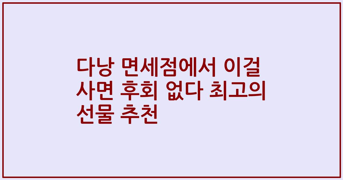 다낭 면세점에서 이걸 사면 후회 없다 최고의 선물 추천