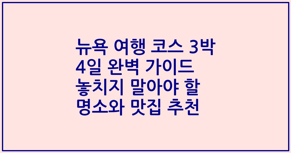 뉴욕 여행 코스 3박 4일 완벽 가이드 놓치지 말아야 할 명소와 맛집 추천