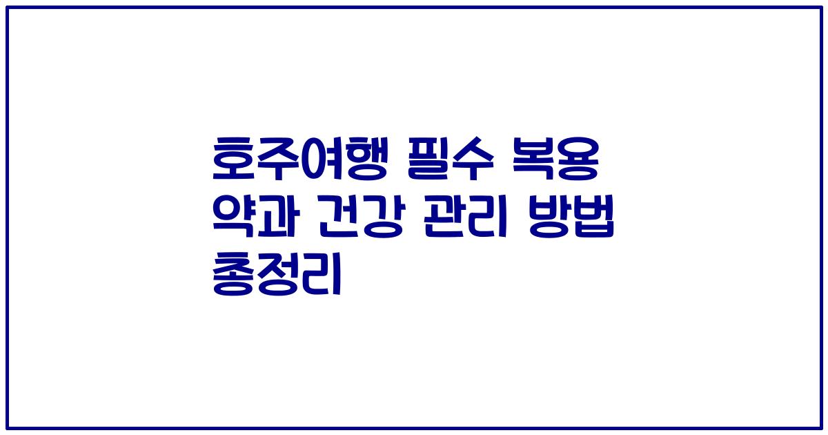 호주여행 필수 복용 약과 건강 관리 방법 총정리