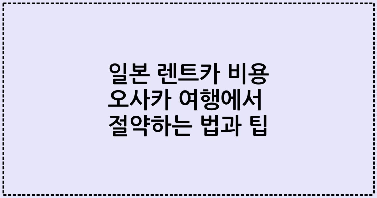 일본 렌트카 비용 오사카 여행에서 절약하는 법과 팁