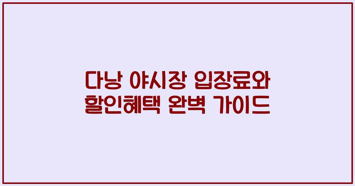 다낭 야시장 입장료와 할인혜택 완벽 가이드