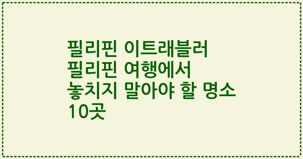 필리핀 이트래블러 필리핀 여행에서 놓치지 말아야 할 명소 10곳