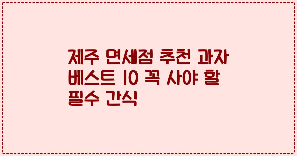 제주 면세점 추천 과자 베스트 10 꼭 사야 할 필수 간식