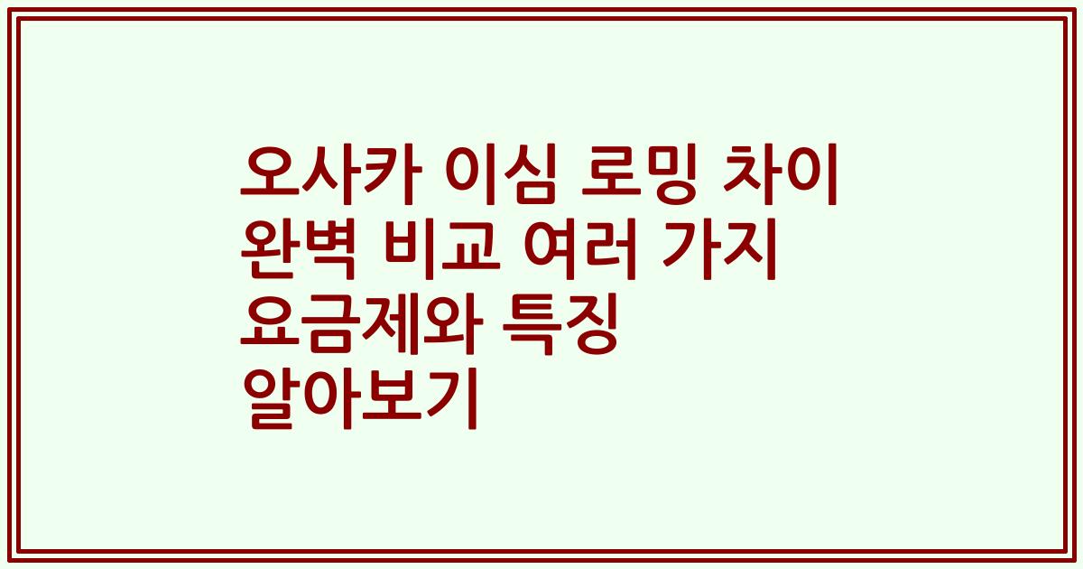 오사카 이심 로밍 차이 완벽 비교 여러 가지 요금제와 특징 알아보기