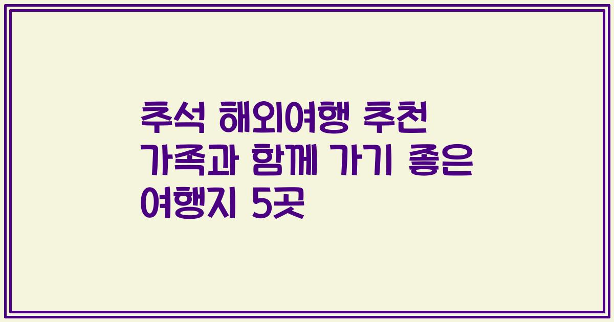 추석 해외여행 추천 가족과 함께 가기 좋은 여행지 5곳