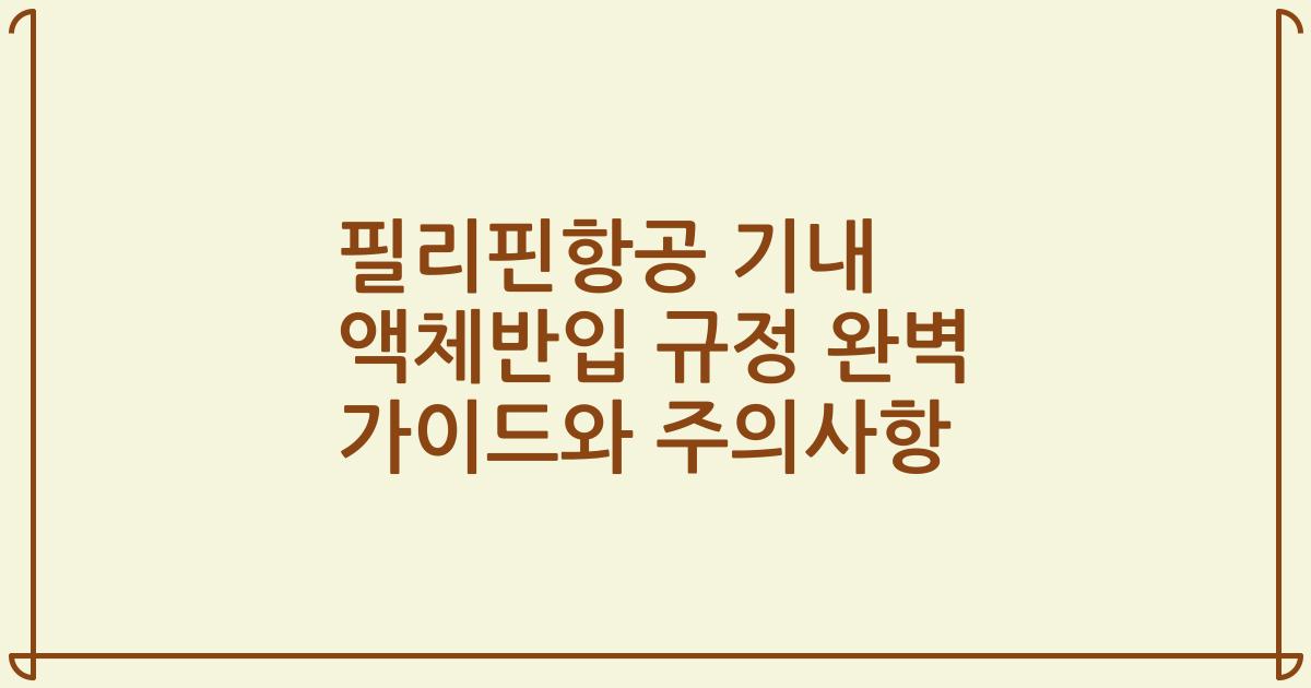 필리핀항공 기내 액체반입 규정 완벽 가이드와 주의사항