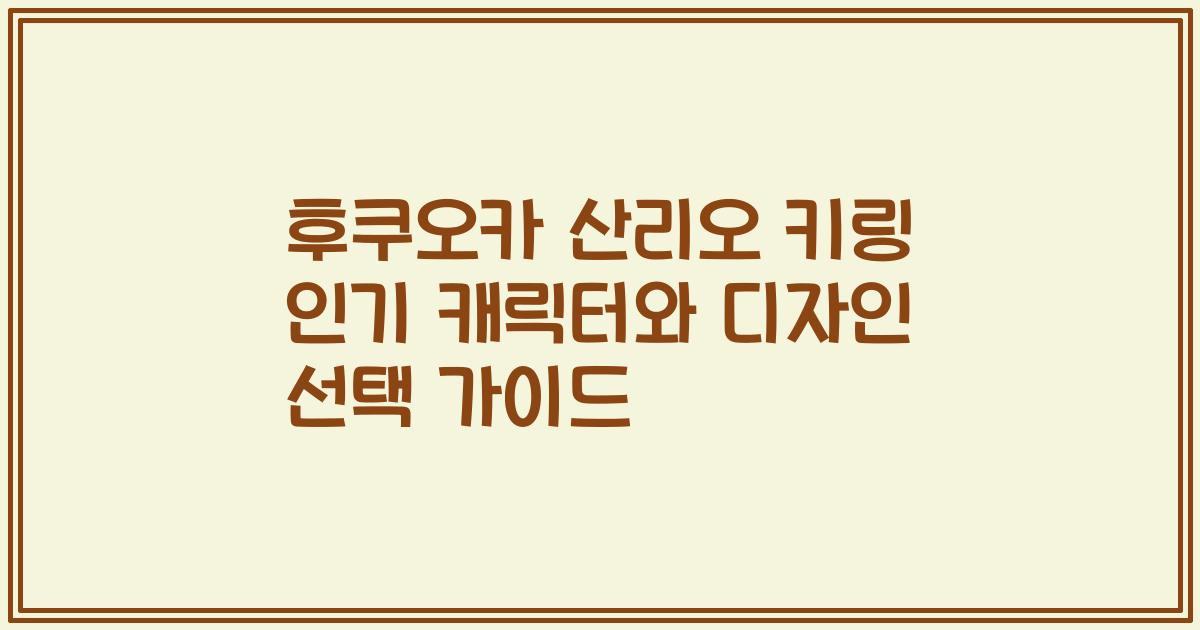 후쿠오카 산리오 키링 인기 캐릭터와 디자인 선택 가이드