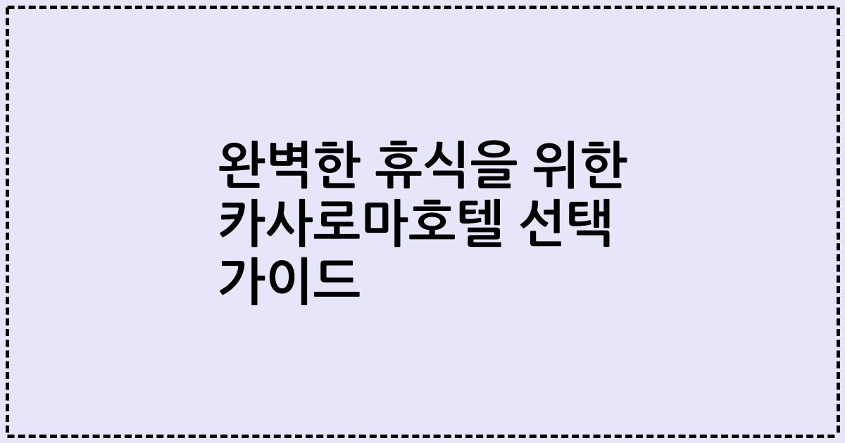 완벽한 휴식을 위한 카사로마호텔 선택 가이드
