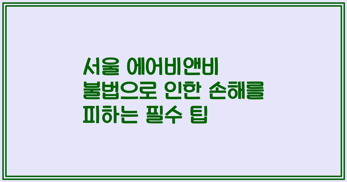 서울 에어비앤비 불법으로 인한 손해를 피하는 필수 팁