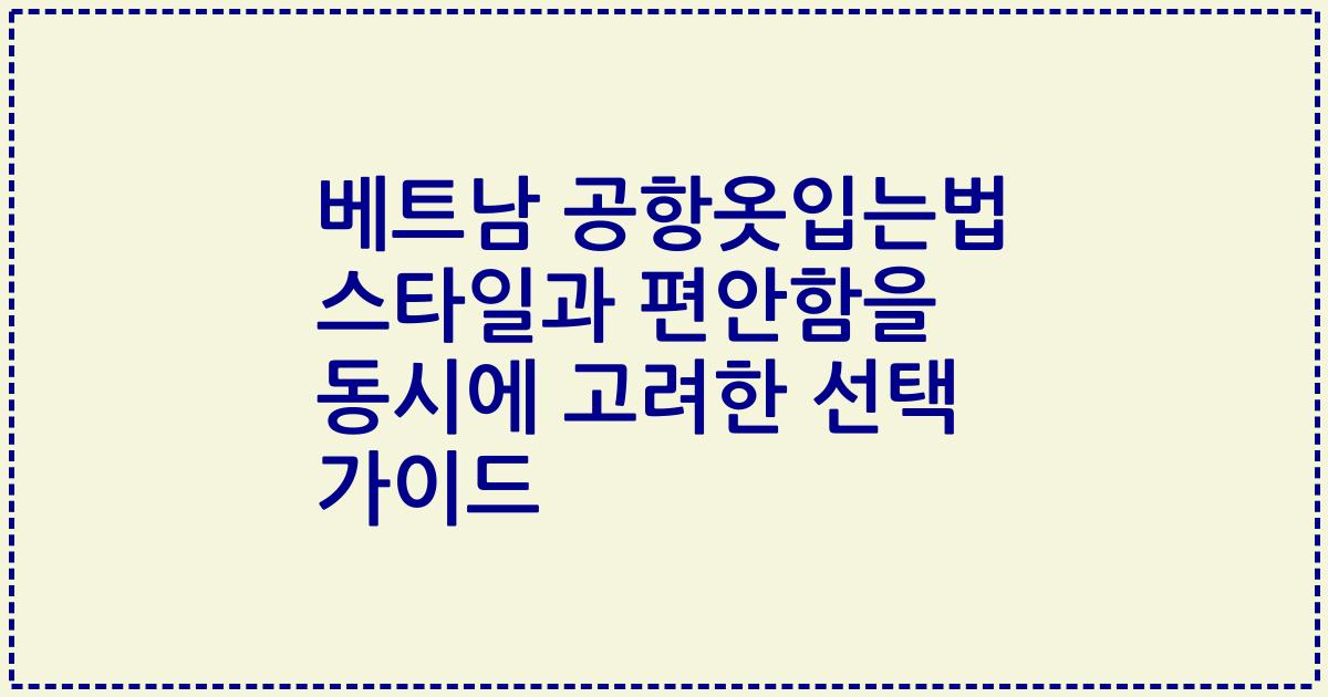 베트남 공항옷입는법 스타일과 편안함을 동시에 고려한 선택 가이드