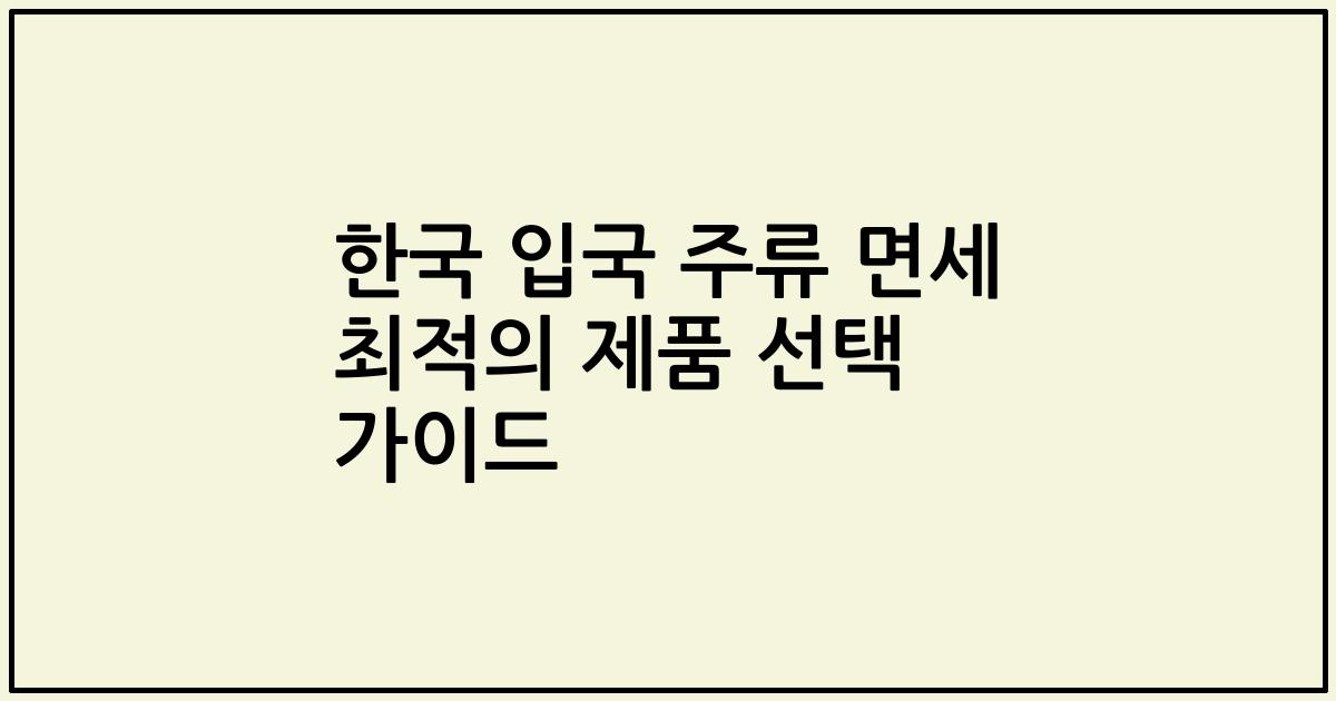 한국 입국 주류 면세 최적의 제품 선택 가이드