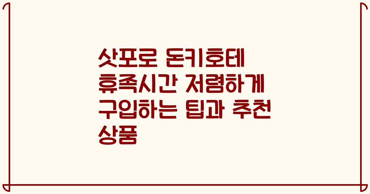 삿포로 돈키호테 휴족시간 저렴하게 구입하는 팁과 추천 상품