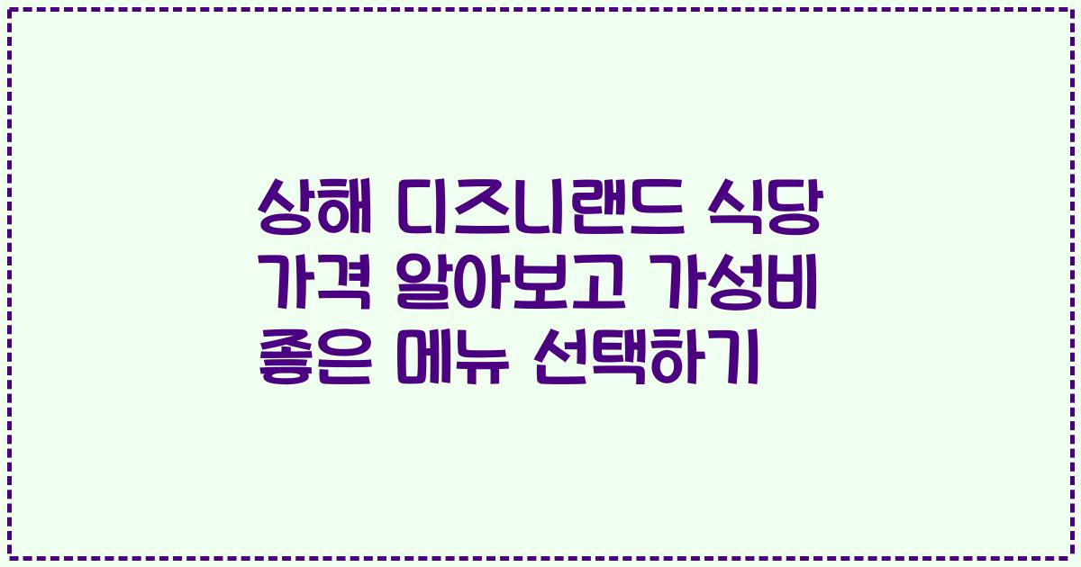 상해 디즈니랜드 식당 가격 알아보고 가성비 좋은 메뉴 선택하기