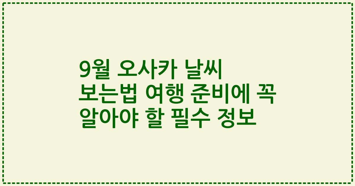 9월 오사카 날씨 보는법 여행 준비에 꼭 알아야 할 필수 정보