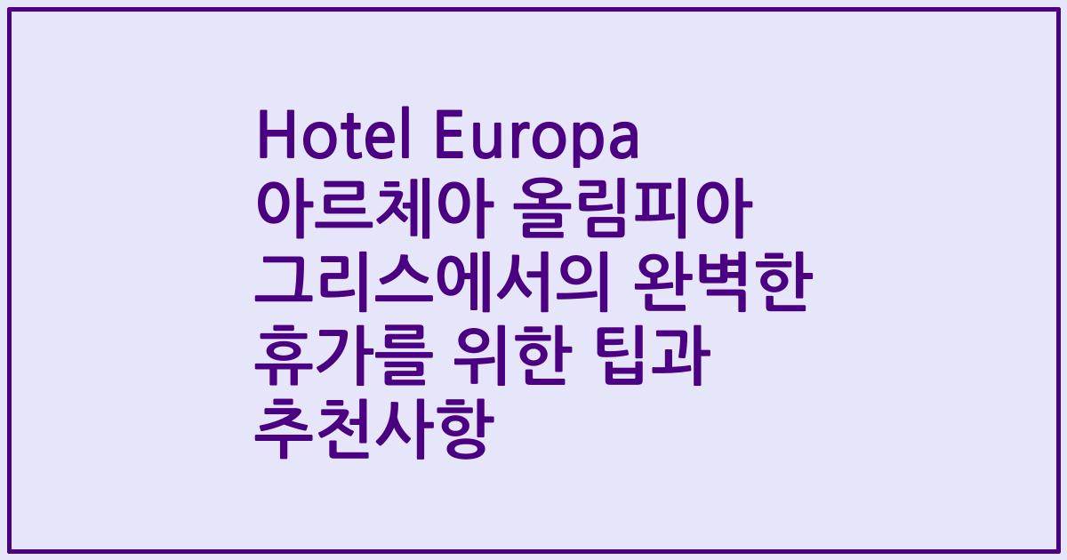 Hotel Europa 아르체아 올림피아 그리스에서의 완벽한 휴가를 위한 팁과 추천사항