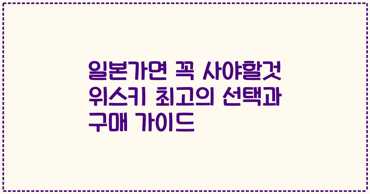 일본가면 꼭 사야할것 위스키 최고의 선택과 구매 가이드
