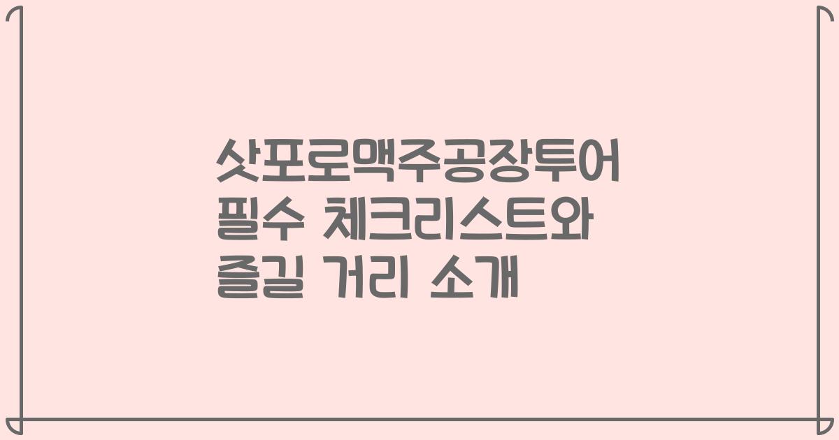 삿포로맥주공장투어 필수 체크리스트와 즐길 거리 소개