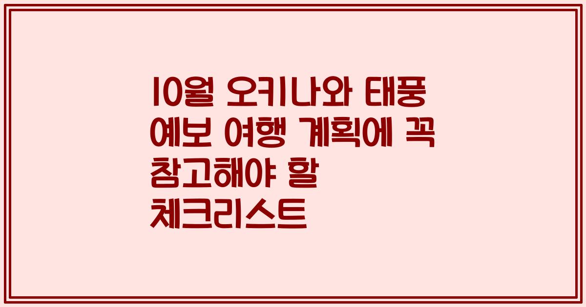 10월 오키나와 태풍 예보 여행 계획에 꼭 참고해야 할 체크리스트