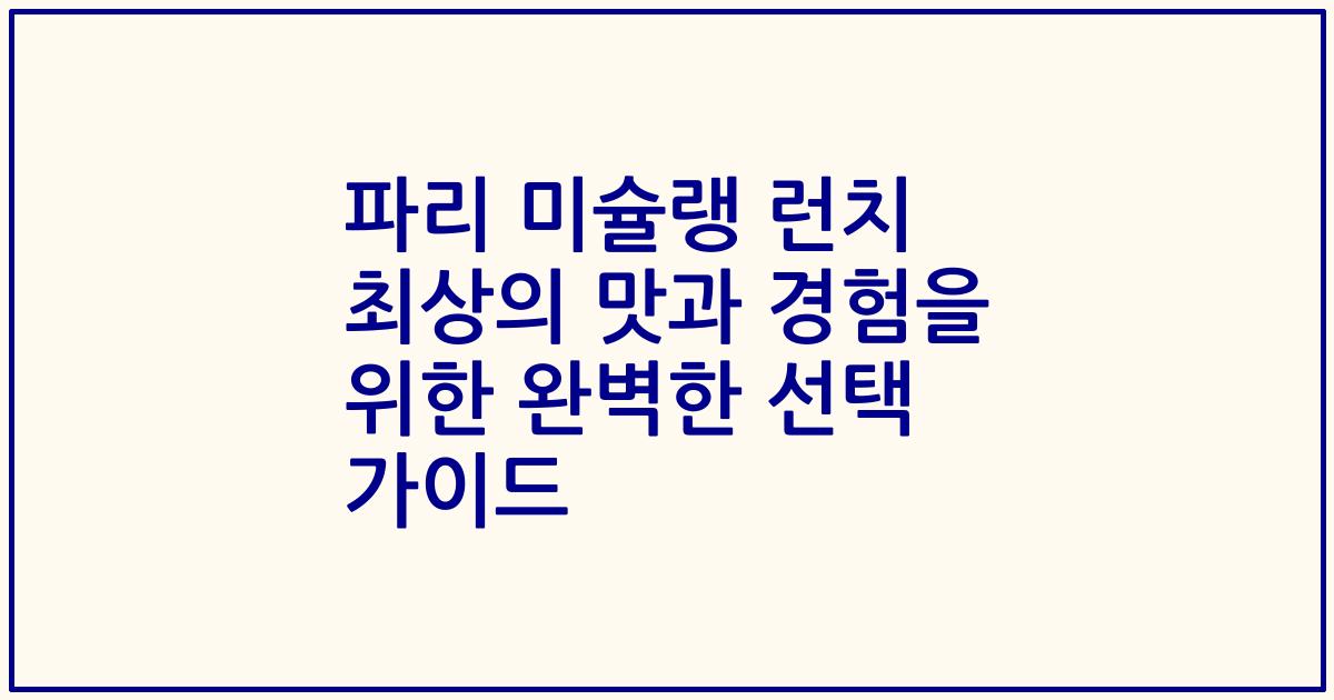 파리 미슐랭 런치 최상의 맛과 경험을 위한 완벽한 선택 가이드