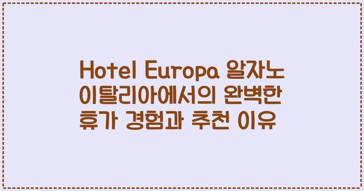 Hotel Europa 알자노 이탈리아에서의 완벽한 휴가 경험과 추천 이유