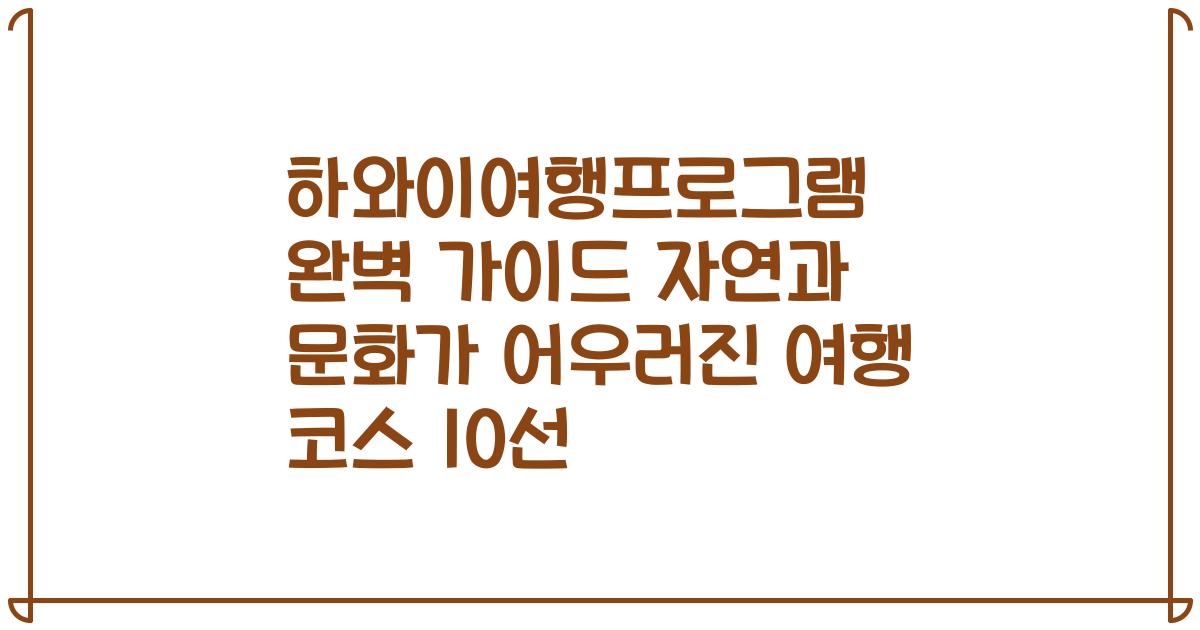 하와이여행프로그램 완벽 가이드 자연과 문화가 어우러진 여행 코스 10선