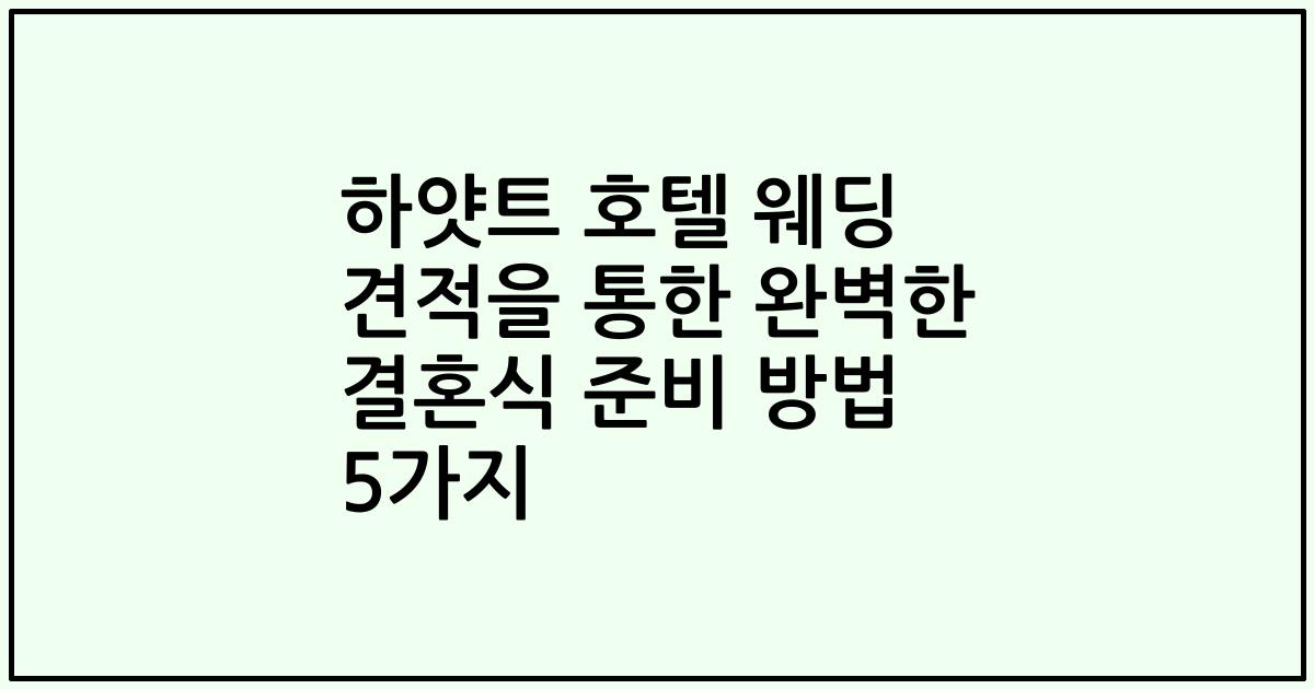 하얏트 호텔 웨딩 견적을 통한 완벽한 결혼식 준비 방법 5가지