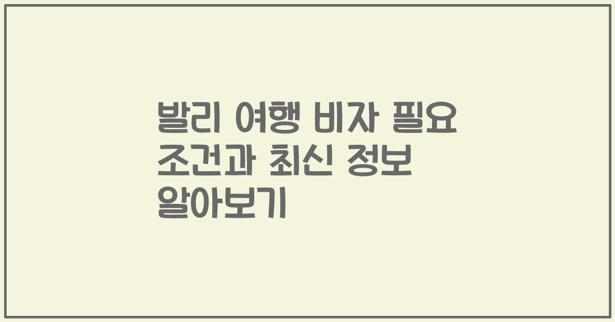 발리 여행 비자 필요 조건과 최신 정보 알아보기