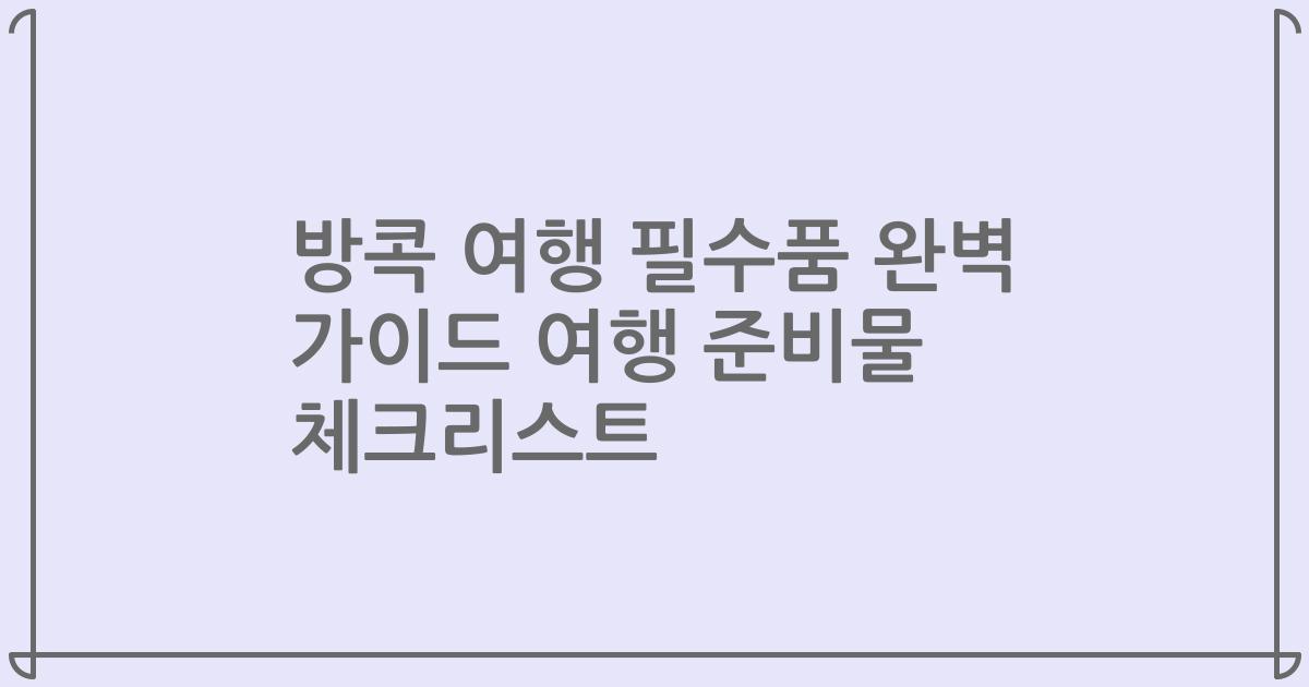 방콕 여행 필수품 완벽 가이드 여행 준비물 체크리스트